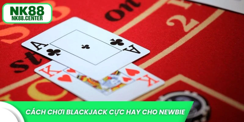 Cách chơi blackjack cực hay cho newbie