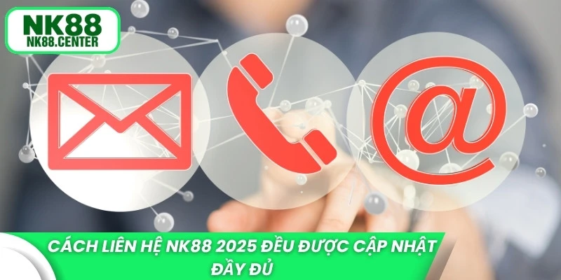 Cách liên hệ NK88 2025 đều được cập nhật đầy đủ