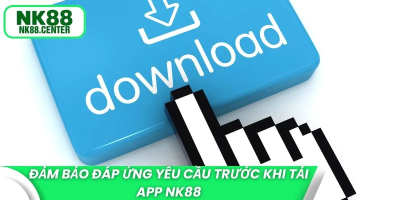 Đảm bảo đáp ứng yêu cầu trước khi tải app NK88
