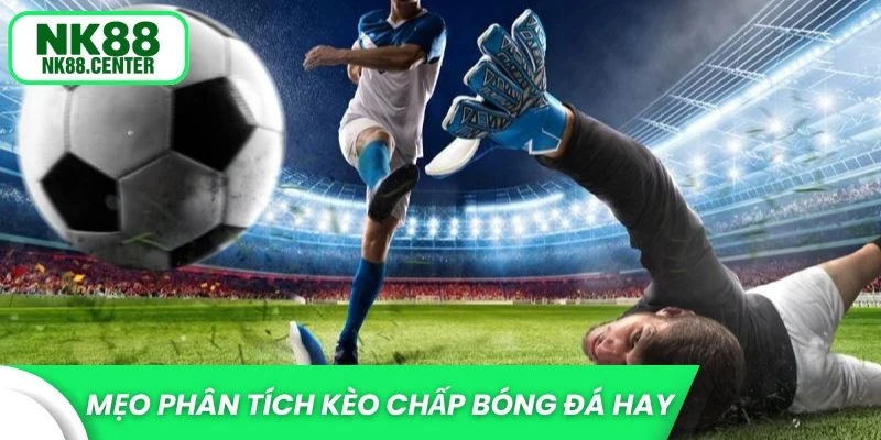 Mẹo phân tích kèo chấp bóng đá hay