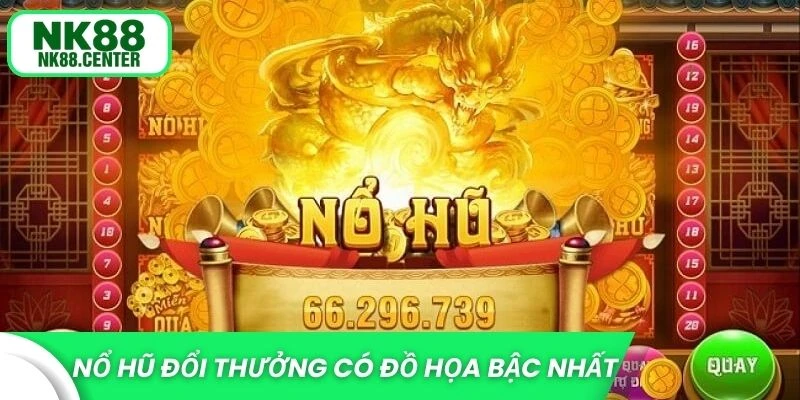 Nổ hũ đổi thưởng trang bị đồ họa bậc nhất